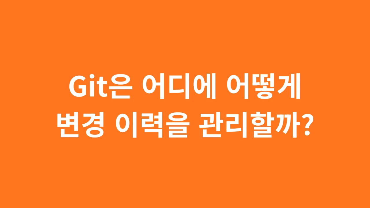 주황색 배경 위에 Git은 어디에 어떻게 변경 이력을 관리할까라는 제목이 적힌 대표 이미지
